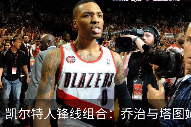 凯尔特人锋线组合：乔治与塔图姆的默契能否成事？